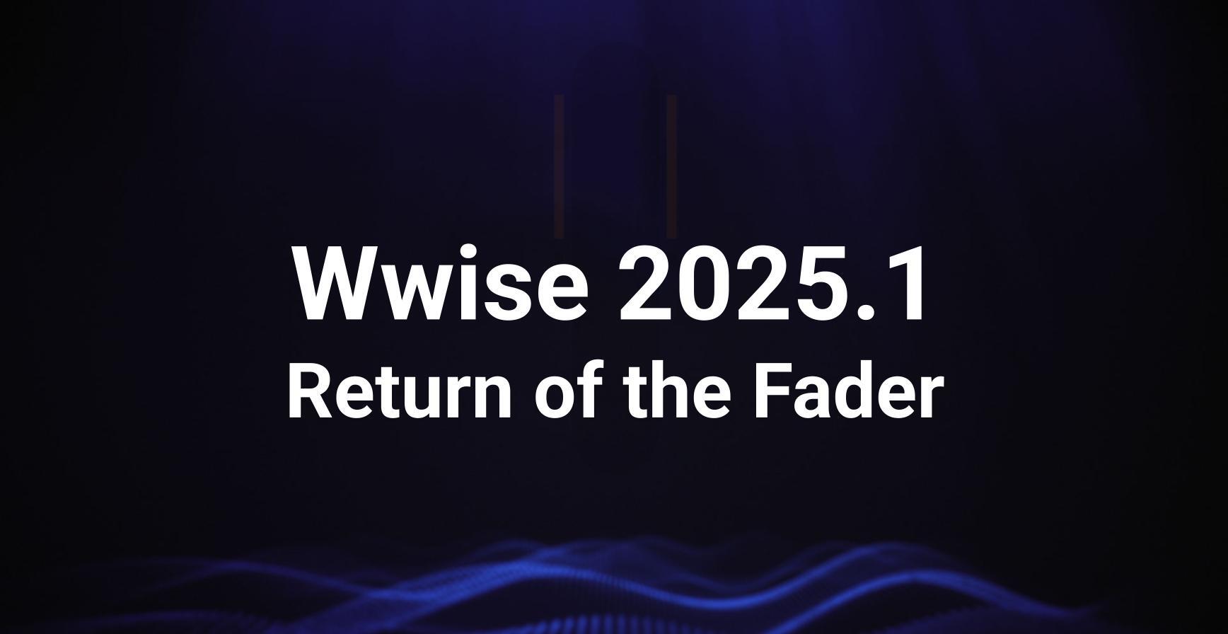 Wwise 2025.1: Return of the Fader